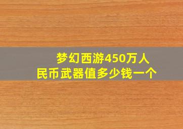 梦幻西游450万人民币武器值多少钱一个