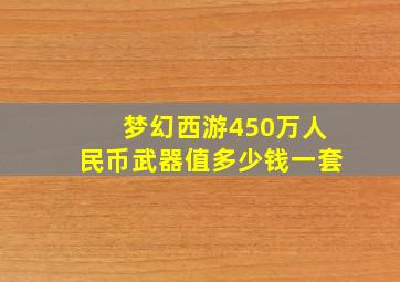 梦幻西游450万人民币武器值多少钱一套