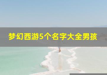 梦幻西游5个名字大全男孩