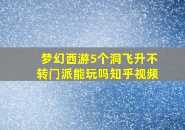 梦幻西游5个洞飞升不转门派能玩吗知乎视频