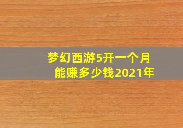 梦幻西游5开一个月能赚多少钱2021年