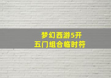 梦幻西游5开五门组合临时符