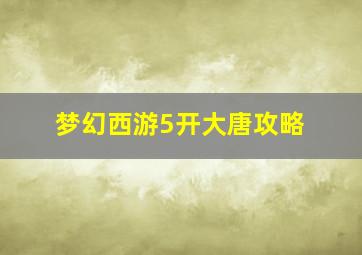 梦幻西游5开大唐攻略