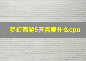 梦幻西游5开需要什么cpu