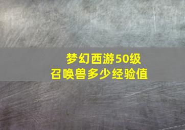 梦幻西游50级召唤兽多少经验值