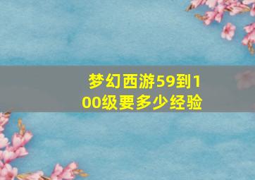 梦幻西游59到100级要多少经验