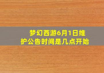 梦幻西游6月1日维护公告时间是几点开始