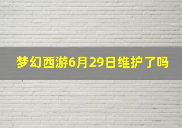 梦幻西游6月29日维护了吗