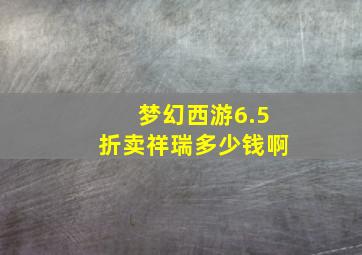 梦幻西游6.5折卖祥瑞多少钱啊