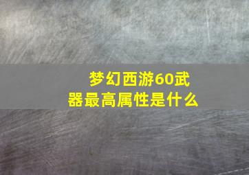 梦幻西游60武器最高属性是什么