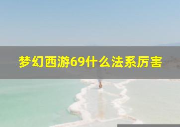 梦幻西游69什么法系厉害