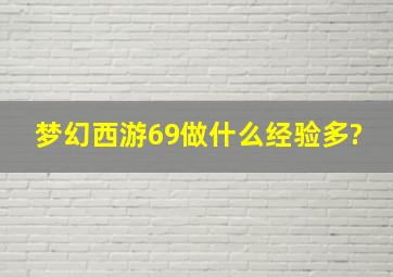 梦幻西游69做什么经验多?