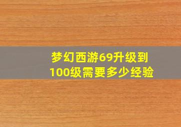 梦幻西游69升级到100级需要多少经验