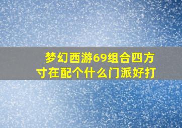 梦幻西游69组合四方寸在配个什么门派好打