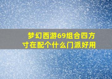 梦幻西游69组合四方寸在配个什么门派好用