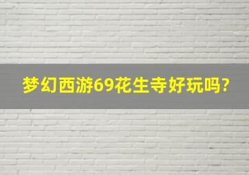 梦幻西游69花生寺好玩吗?