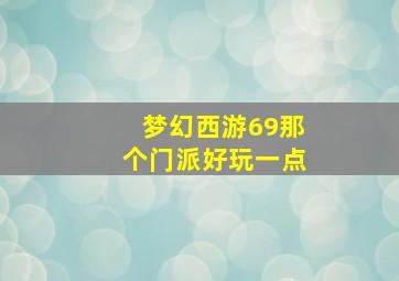 梦幻西游69那个门派好玩一点