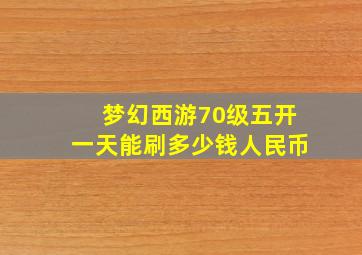 梦幻西游70级五开一天能刷多少钱人民币