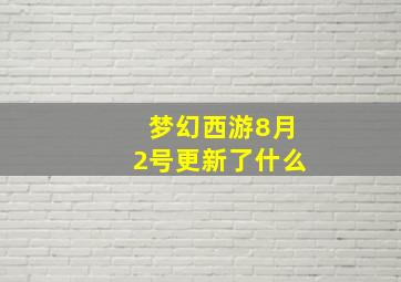 梦幻西游8月2号更新了什么