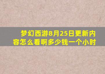 梦幻西游8月25日更新内容怎么看啊多少钱一个小时