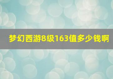 梦幻西游8级163值多少钱啊