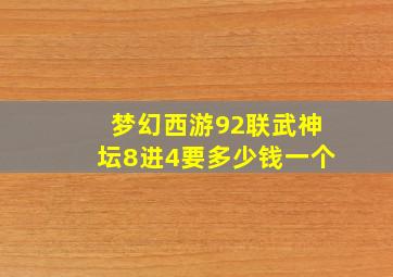 梦幻西游92联武神坛8进4要多少钱一个