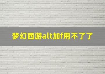 梦幻西游alt加f用不了了