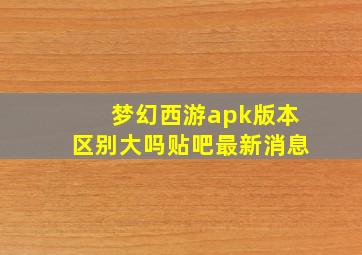 梦幻西游apk版本区别大吗贴吧最新消息