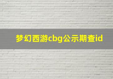 梦幻西游cbg公示期查id