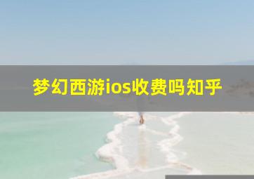 梦幻西游ios收费吗知乎