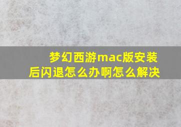 梦幻西游mac版安装后闪退怎么办啊怎么解决