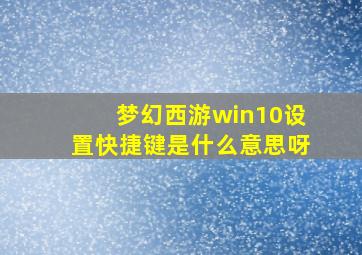 梦幻西游win10设置快捷键是什么意思呀