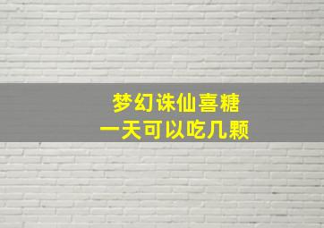 梦幻诛仙喜糖一天可以吃几颗