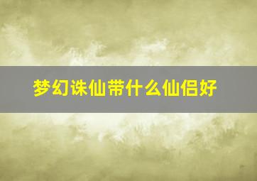 梦幻诛仙带什么仙侣好