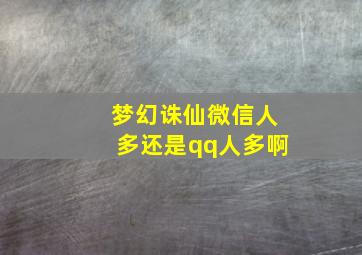 梦幻诛仙微信人多还是qq人多啊