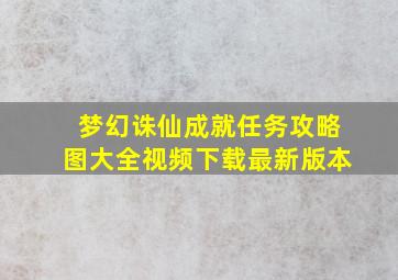 梦幻诛仙成就任务攻略图大全视频下载最新版本