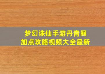 梦幻诛仙手游丹青阁加点攻略视频大全最新