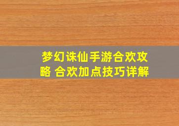 梦幻诛仙手游合欢攻略 合欢加点技巧详解