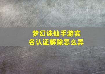 梦幻诛仙手游实名认证解除怎么弄