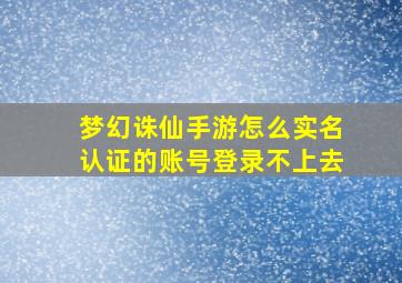 梦幻诛仙手游怎么实名认证的账号登录不上去