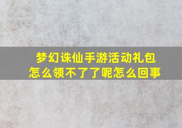 梦幻诛仙手游活动礼包怎么领不了了呢怎么回事