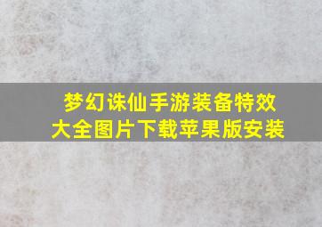 梦幻诛仙手游装备特效大全图片下载苹果版安装