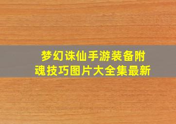 梦幻诛仙手游装备附魂技巧图片大全集最新