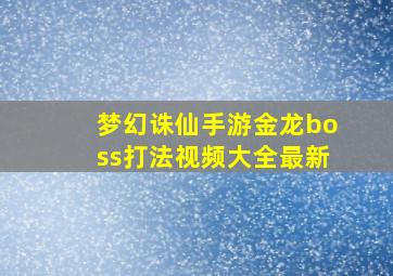 梦幻诛仙手游金龙boss打法视频大全最新