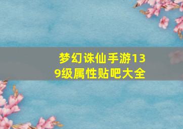 梦幻诛仙手游139级属性贴吧大全