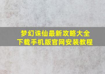 梦幻诛仙最新攻略大全下载手机版官网安装教程