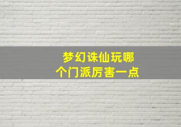 梦幻诛仙玩哪个门派厉害一点