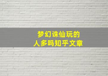 梦幻诛仙玩的人多吗知乎文章