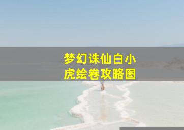 梦幻诛仙白小虎绘卷攻略图