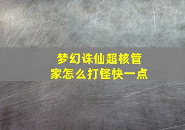 梦幻诛仙超核管家怎么打怪快一点